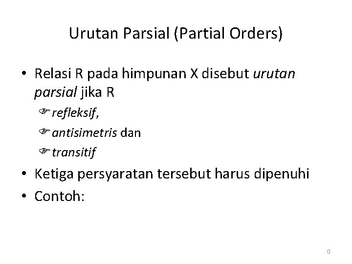 Urutan Parsial (Partial Orders) • Relasi R pada himpunan X disebut urutan parsial jika