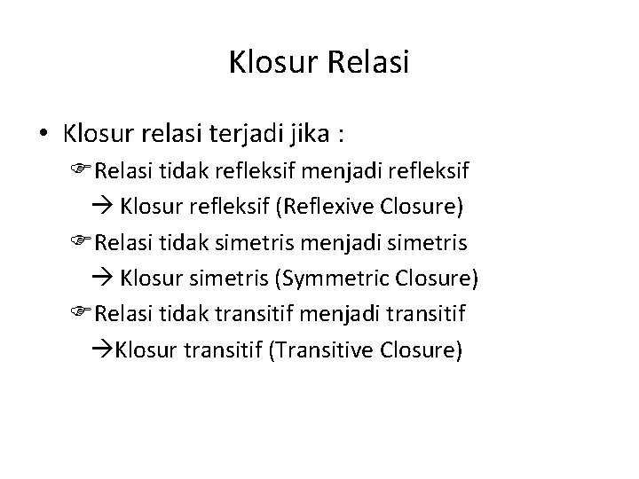 Klosur Relasi • Klosur relasi terjadi jika : FRelasi tidak refleksif menjadi refleksif Klosur