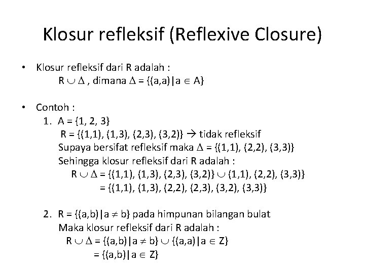 Klosur refleksif (Reflexive Closure) • Klosur refleksif dari R adalah : R , dimana