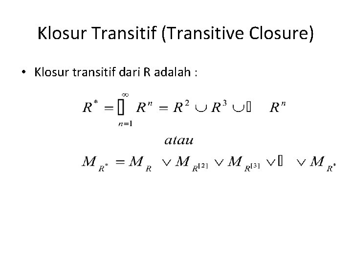 Klosur Transitif (Transitive Closure) • Klosur transitif dari R adalah : 