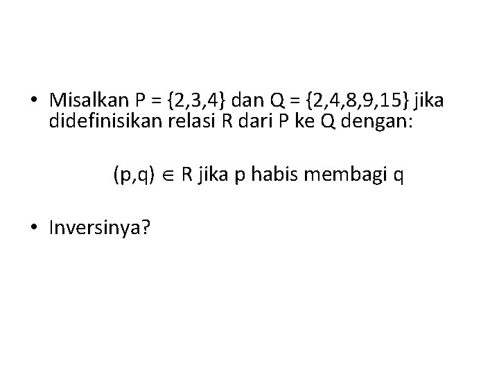  • Misalkan P = {2, 3, 4} dan Q = {2, 4, 8,