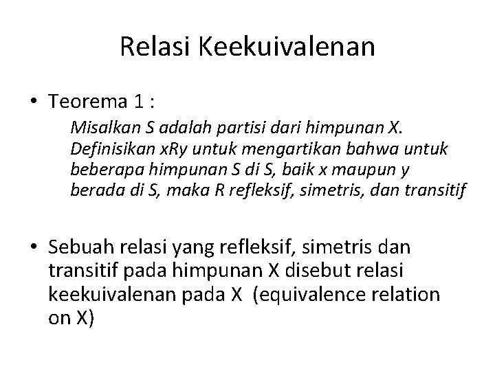 Relasi Keekuivalenan • Teorema 1 : Misalkan S adalah partisi dari himpunan X. Definisikan