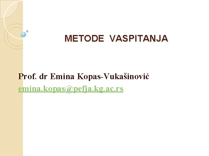 METODE VASPITANJA Prof. dr Emina Kopas-Vukašinović emina. kopas@pefja. kg. ac. rs 