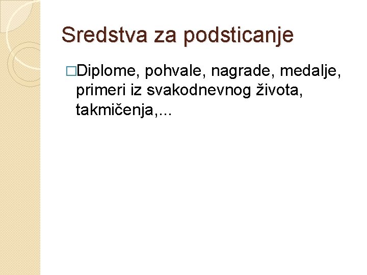 Sredstva za podsticanje �Diplome, pohvale, nagrade, medalje, primeri iz svakodnevnog života, takmičenja, . .