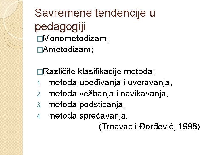 Savremene tendencije u pedagogiji �Monometodizam; �Ametodizam; �Različite 1. 2. 3. 4. klasifikacije metoda: metoda