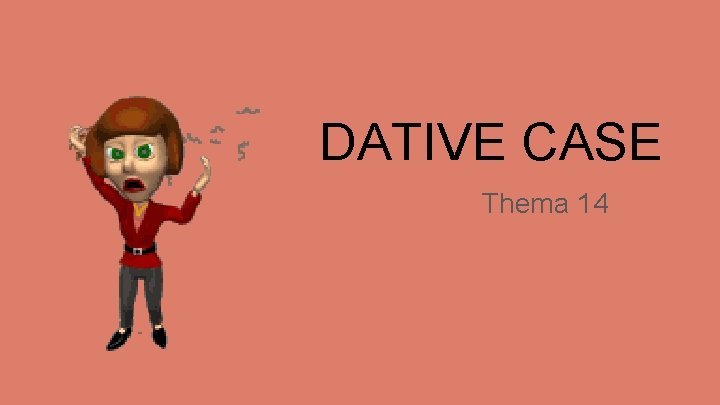 DATIVE CASE Thema 14 DATIVE CASE Thema 14
