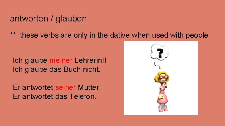antworten / glauben ** these verbs are only in the dative when used with antworten / glauben ** these verbs are only in the dative when used with