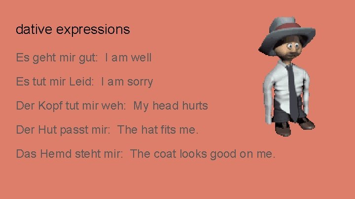 dative expressions Es geht mir gut: I am well Es tut mir Leid: I dative expressions Es geht mir gut: I am well Es tut mir Leid: I
