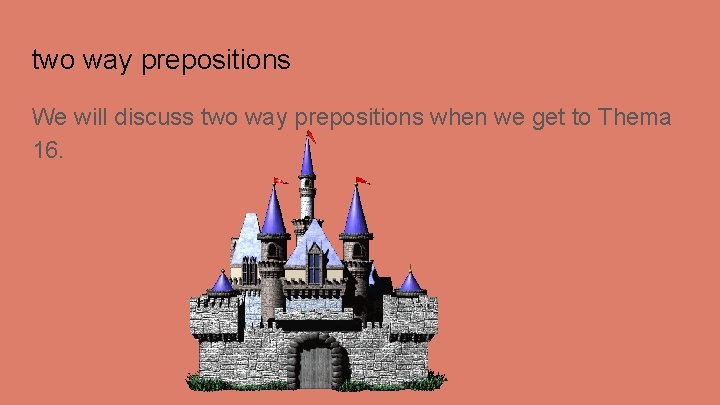 two way prepositions We will discuss two way prepositions when we get to Thema two way prepositions We will discuss two way prepositions when we get to Thema