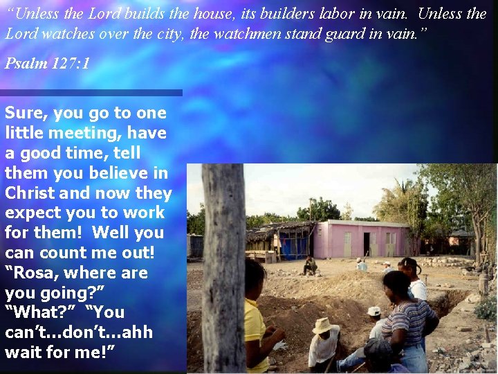 “Unless the Lord builds the house, its builders labor in vain. Unless the Lord