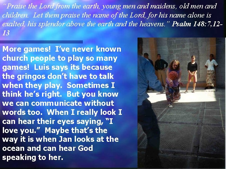 “Praise the Lord from the earth, young men and maidens, old men and children.