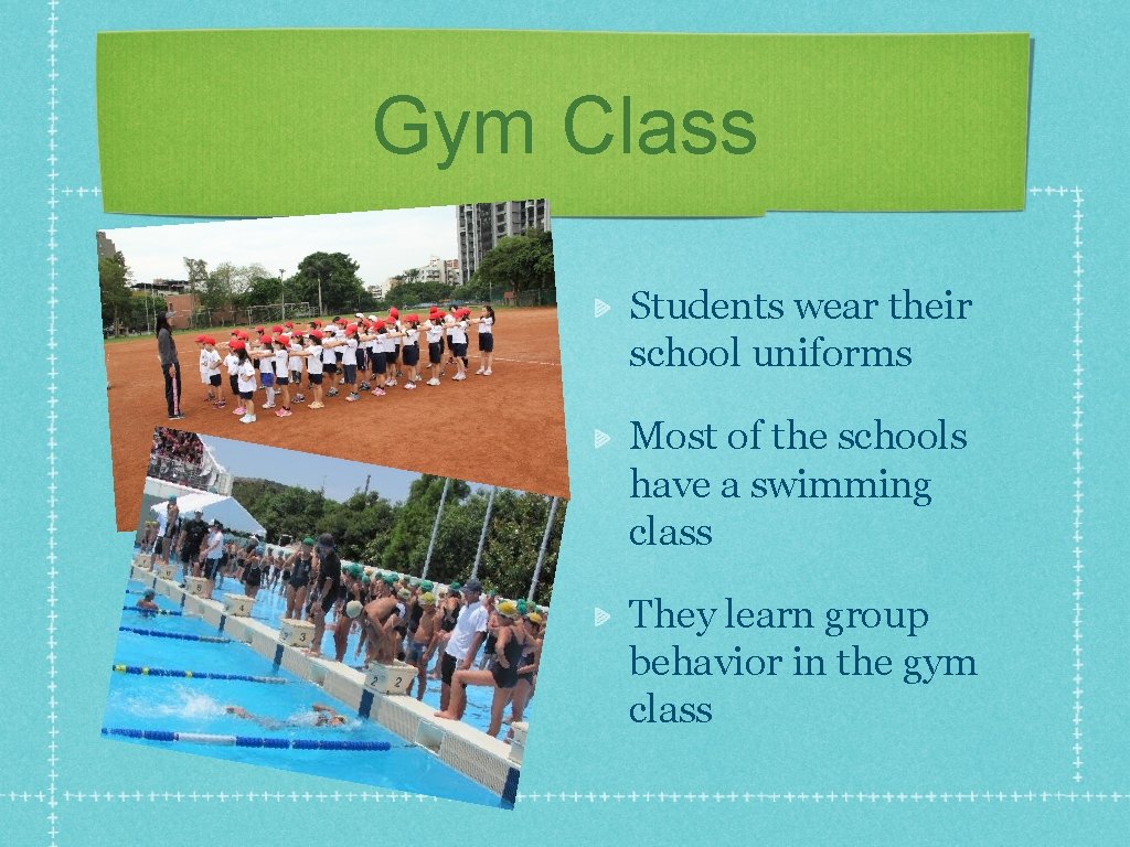 Gym Class Students wear their school uniforms Most of the schools have a swimming