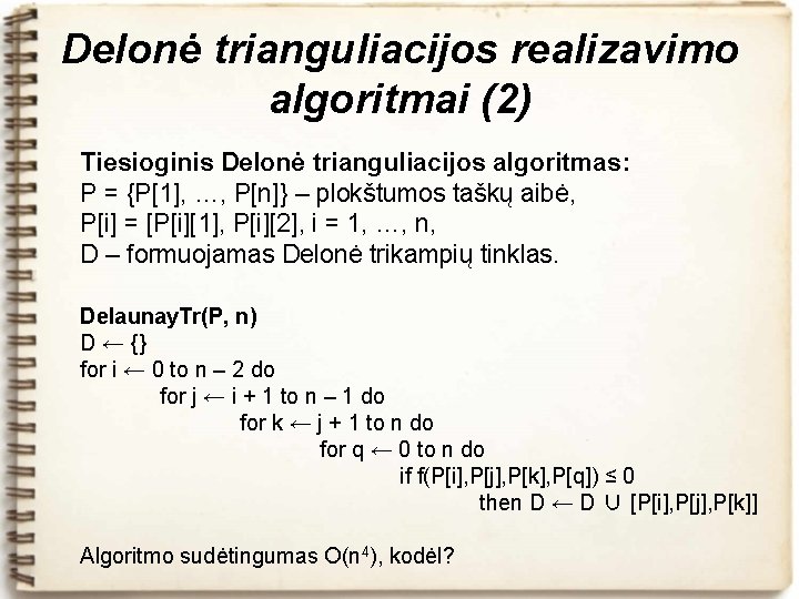 Delonė trianguliacijos realizavimo algoritmai (2) Tiesioginis Delonė trianguliacijos algoritmas: P = {P[1], …, P[n]}