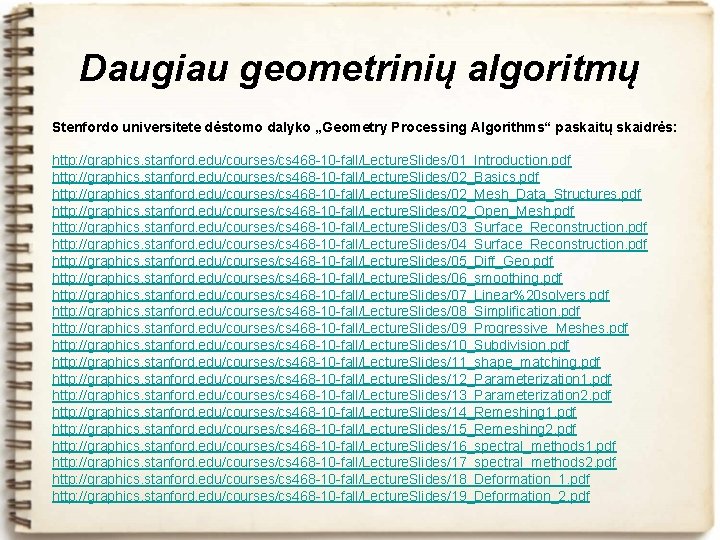 Daugiau geometrinių algoritmų Stenfordo universitete dėstomo dalyko „Geometry Processing Algorithms“ paskaitų skaidrės: http: //graphics.