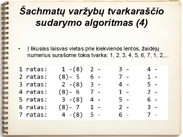 Šachmatų varžybų tvarkaraščio sudarymo algoritmas (4) • Į likusias laisvas vietas prie kiekvienos lentos,
