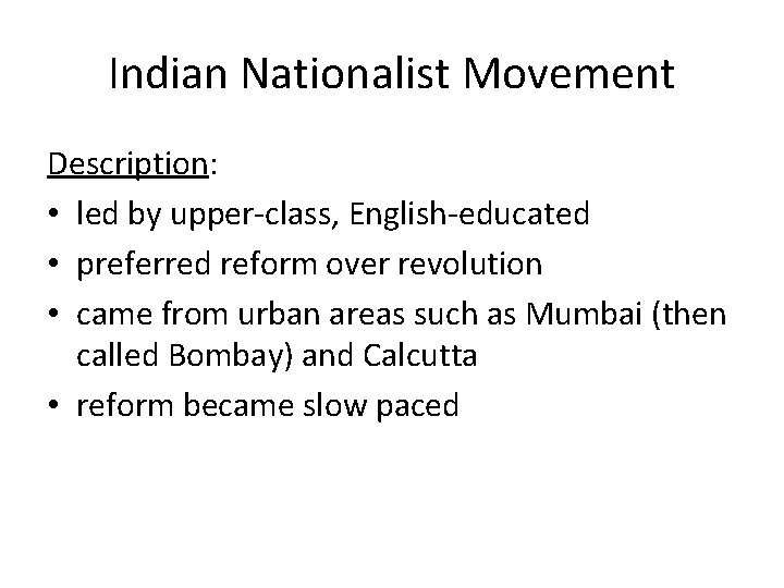 Indian Nationalist Movement Description: • led by upper-class, English-educated • preferred reform over revolution