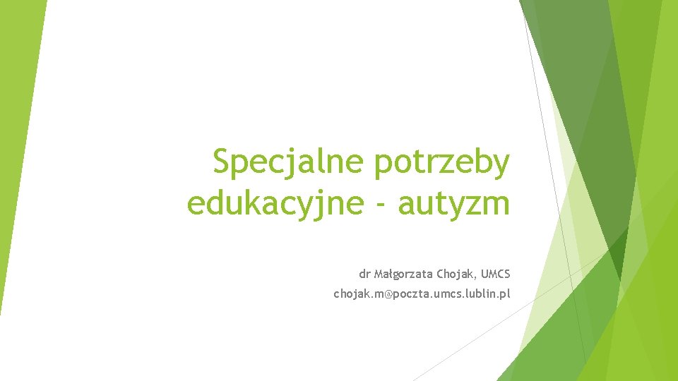 Specjalne potrzeby edukacyjne - autyzm dr Małgorzata Chojak, UMCS chojak. m@poczta. umcs. lublin. pl