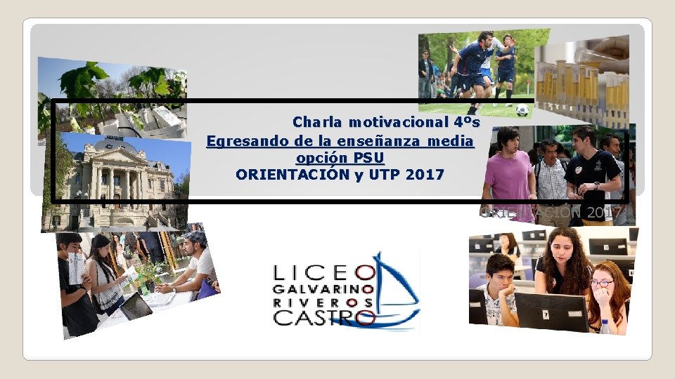 Charla motivacional 4ºs Egresando de la enseñanza media opción PSU ORIENTACIÓN y UTP 2017