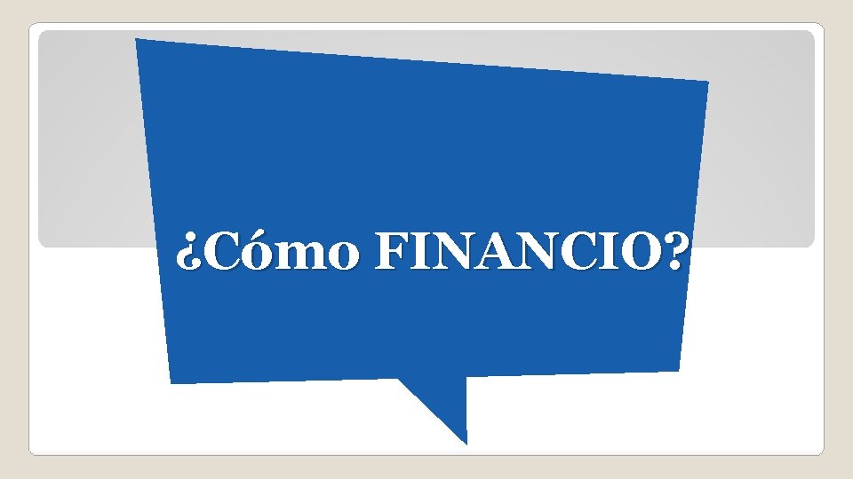 ¿Cómo FINANCIO? 