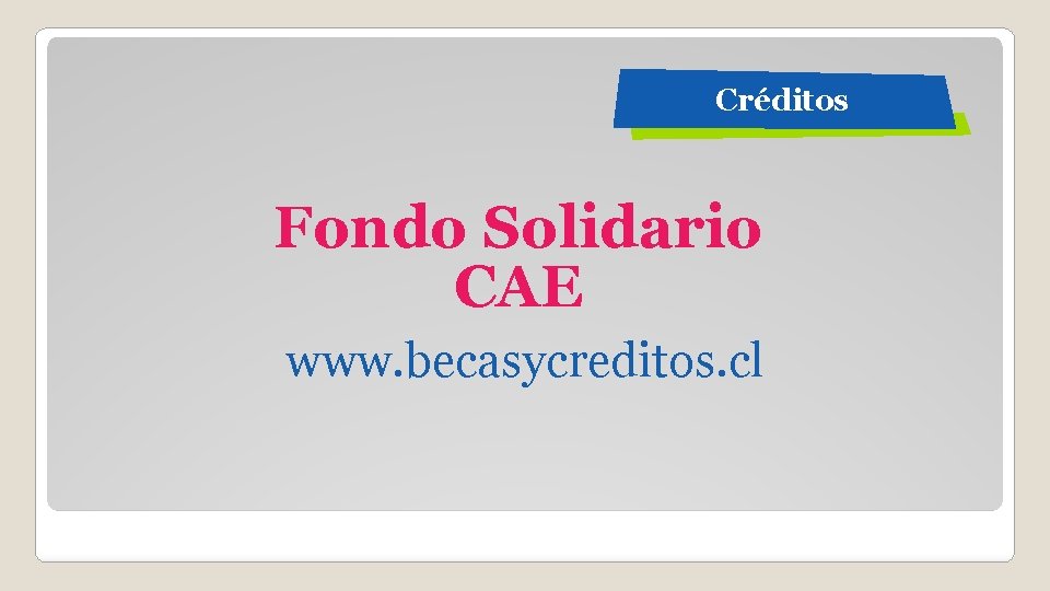 Créditos Fondo Solidario CAE www. becasycreditos. cl 