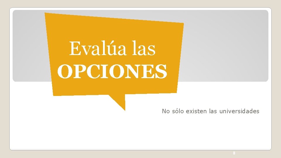 Evalúa las OPCIONES No sólo existen las universidades 