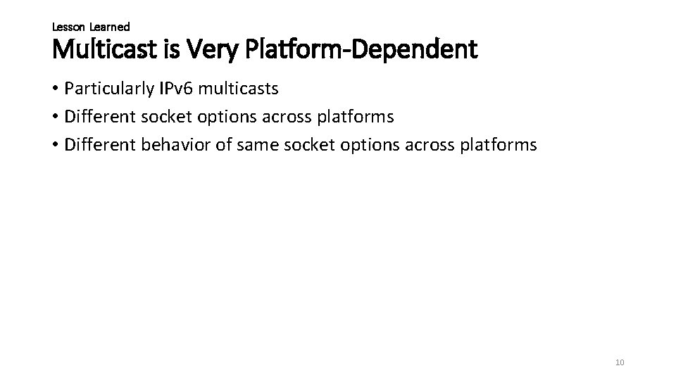 Lesson Learned Multicast is Very Platform-Dependent • Particularly IPv 6 multicasts • Different socket