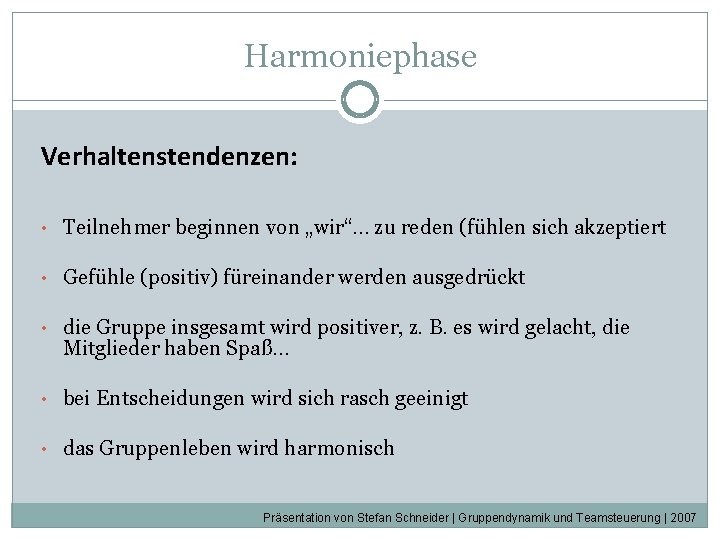 Harmoniephase Verhaltenstendenzen: • Teilnehmer beginnen von „wir“… zu reden (fühlen sich akzeptiert • Gefühle Harmoniephase Verhaltenstendenzen: • Teilnehmer beginnen von „wir“… zu reden (fühlen sich akzeptiert • Gefühle