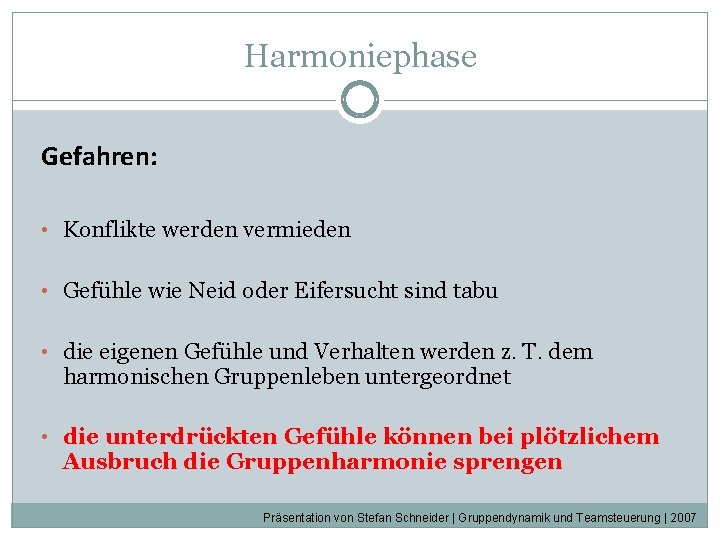 Harmoniephase Gefahren: • Konflikte werden vermieden • Gefühle wie Neid oder Eifersucht sind tabu Harmoniephase Gefahren: • Konflikte werden vermieden • Gefühle wie Neid oder Eifersucht sind tabu
