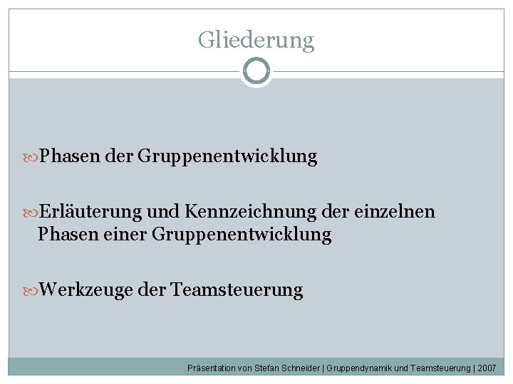 Gliederung Phasen der Gruppenentwicklung Erläuterung und Kennzeichnung der einzelnen Phasen einer Gruppenentwicklung Werkzeuge der Gliederung Phasen der Gruppenentwicklung Erläuterung und Kennzeichnung der einzelnen Phasen einer Gruppenentwicklung Werkzeuge der