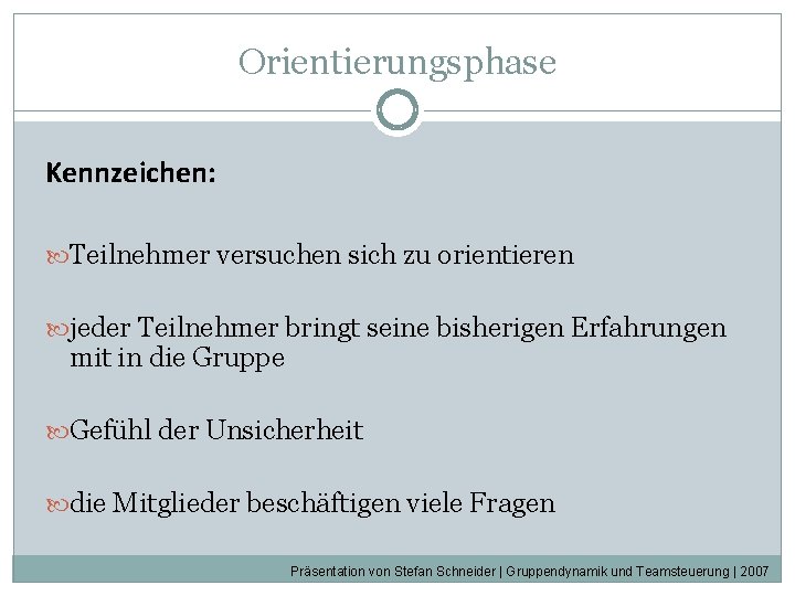 Orientierungsphase Kennzeichen: Teilnehmer versuchen sich zu orientieren jeder Teilnehmer bringt seine bisherigen Erfahrungen mit Orientierungsphase Kennzeichen: Teilnehmer versuchen sich zu orientieren jeder Teilnehmer bringt seine bisherigen Erfahrungen mit