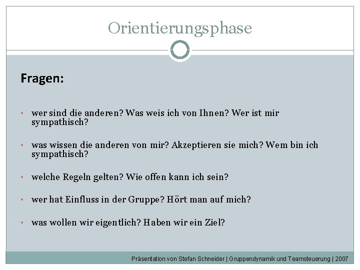 Orientierungsphase Fragen: • wer sind die anderen? Was weis ich von Ihnen? Wer ist Orientierungsphase Fragen: • wer sind die anderen? Was weis ich von Ihnen? Wer ist