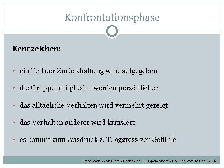 Konfrontationsphase Kennzeichen: • ein Teil der Zurückhaltung wird aufgegeben • die Gruppenmitglieder werden persönlicher Konfrontationsphase Kennzeichen: • ein Teil der Zurückhaltung wird aufgegeben • die Gruppenmitglieder werden persönlicher