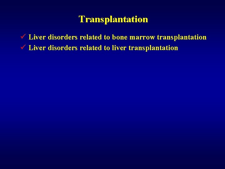 Transplantation ü Liver disorders related to bone marrow transplantation ü Liver disorders related to