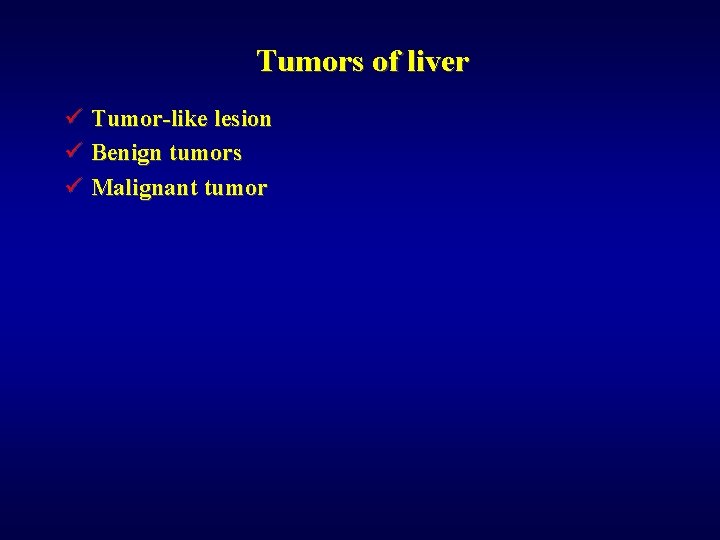 Tumors of liver ü Tumor-like lesion ü Benign tumors ü Malignant tumor 