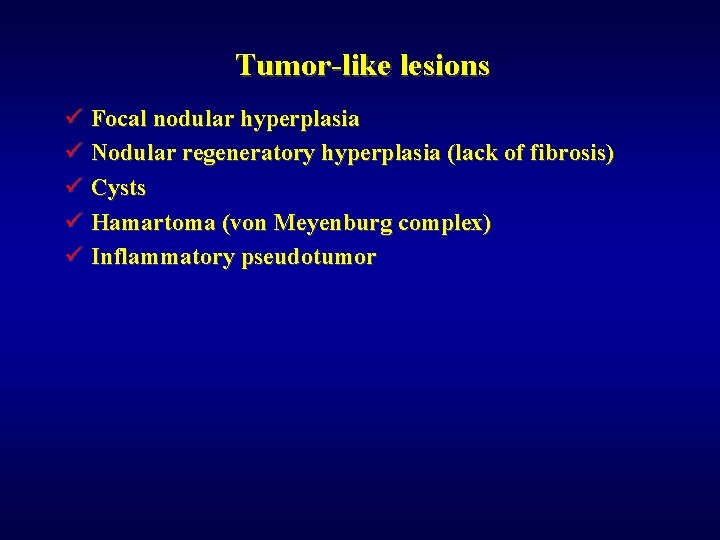 Tumor-like lesions ü Focal nodular hyperplasia ü Nodular regeneratory hyperplasia (lack of fibrosis) ü