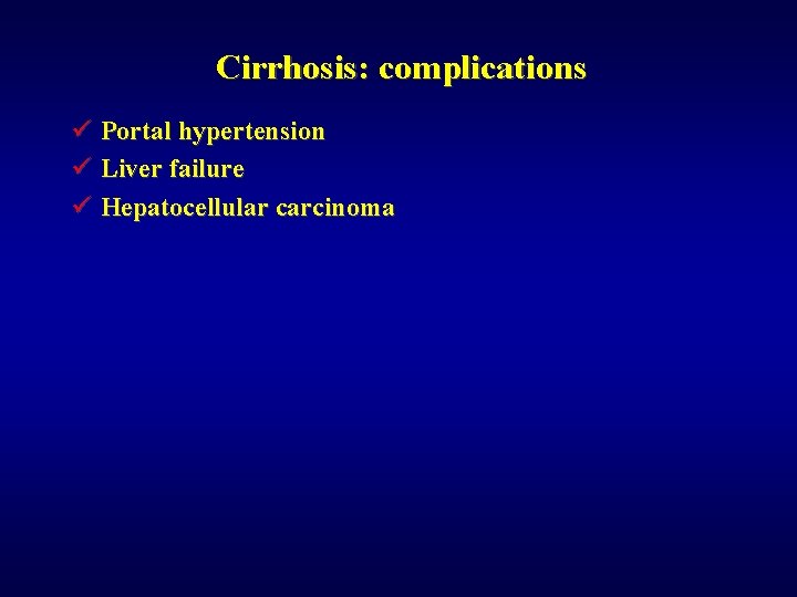 Cirrhosis: complications ü Portal hypertension ü Liver failure ü Hepatocellular carcinoma 