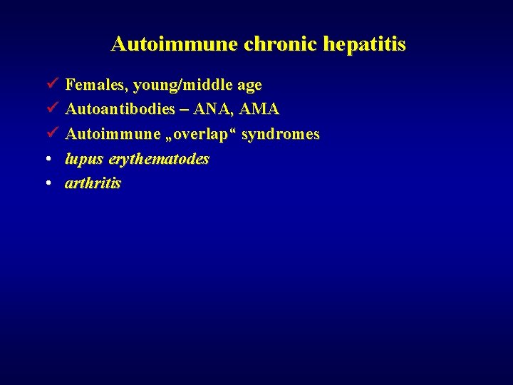 Autoimmune chronic hepatitis ü Females, young/middle age ü Autoantibodies – ANA, AMA ü Autoimmune