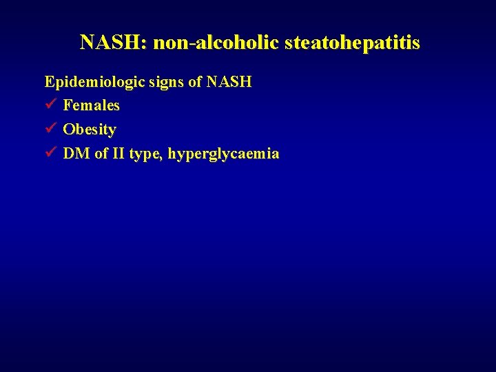 NASH: non-alcoholic steatohepatitis Epidemiologic signs of NASH ü Females ü Obesity ü DM of