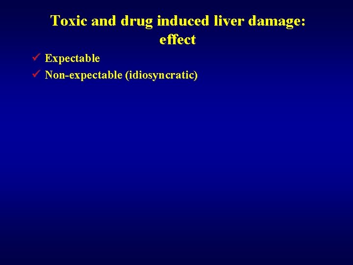 Toxic and drug induced liver damage: effect ü Expectable ü Non-expectable (idiosyncratic) 