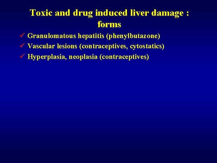 Toxic and drug induced liver damage : forms ü Granulomatous hepatitis (phenylbutazone) ü Vascular