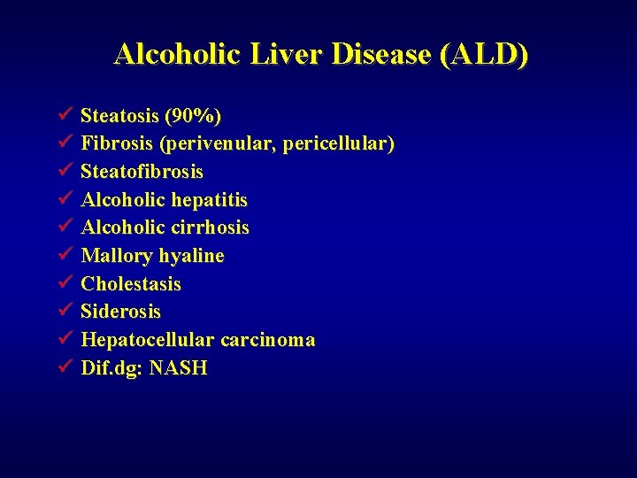 Alcoholic Liver Disease (ALD) ü Steatosis (90%) ü Fibrosis (perivenular, pericellular) ü Steatofibrosis ü