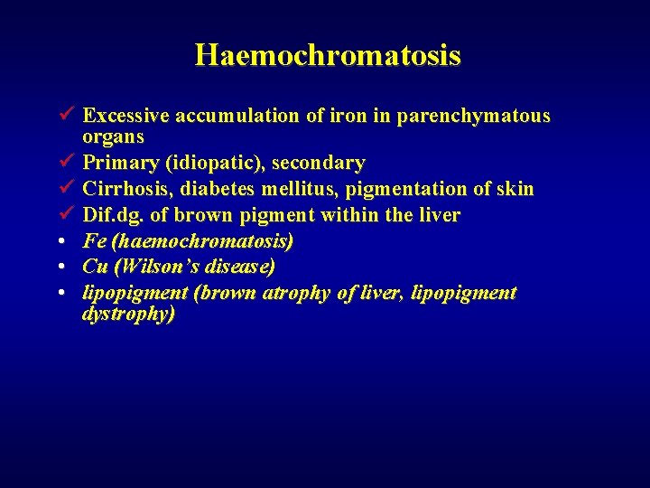 Haemochromatosis ü Excessive accumulation of iron in parenchymatous organs ü Primary (idiopatic), secondary ü