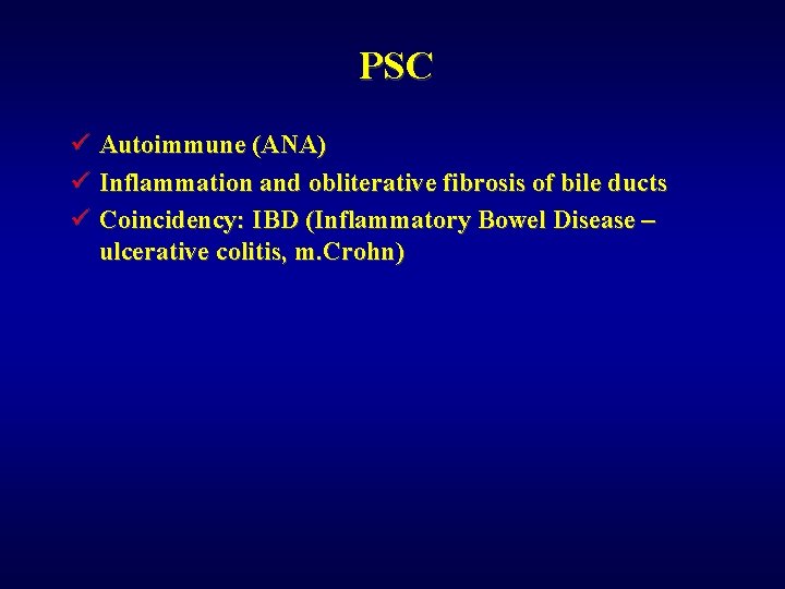 PSC ü Autoimmune (ANA) ü Inflammation and obliterative fibrosis of bile ducts ü Coincidency: