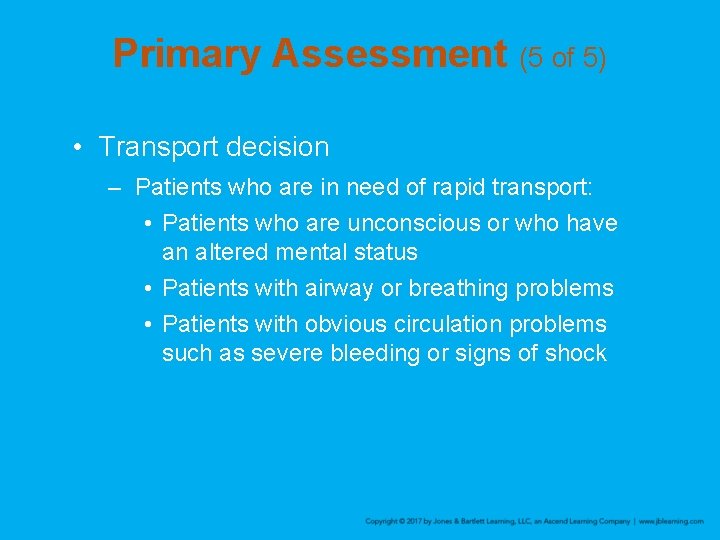 Primary Assessment (5 of 5) • Transport decision – Patients who are in need