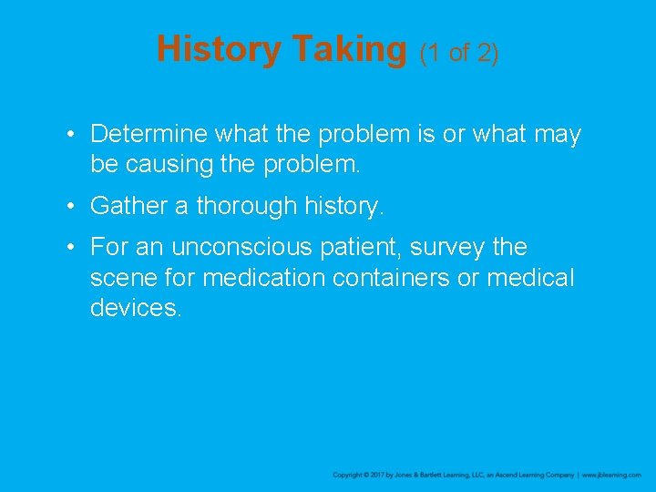 History Taking (1 of 2) • Determine what the problem is or what may