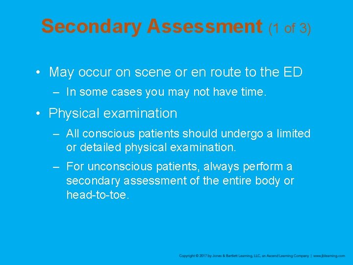 Secondary Assessment (1 of 3) • May occur on scene or en route to