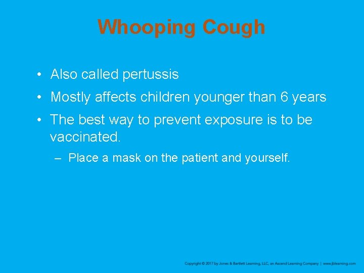 Whooping Cough • Also called pertussis • Mostly affects children younger than 6 years