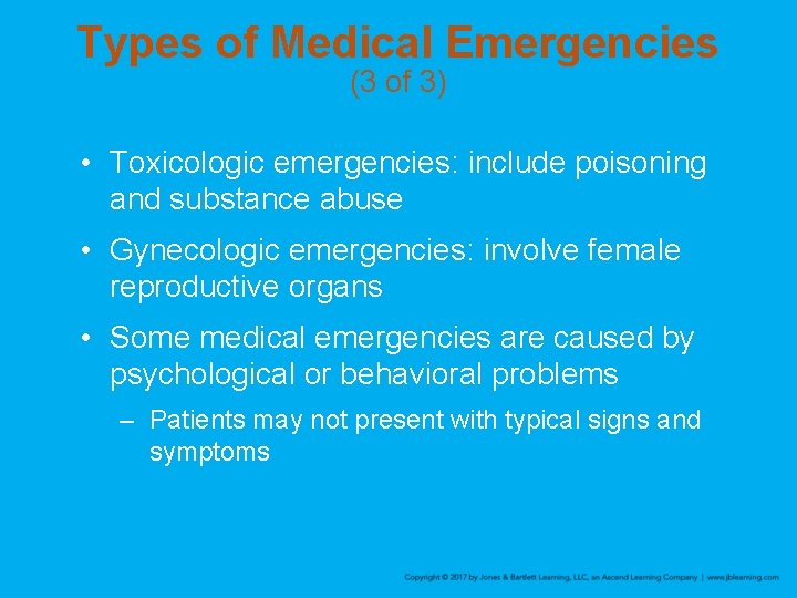 Types of Medical Emergencies (3 of 3) • Toxicologic emergencies: include poisoning and substance