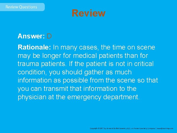 Review Answer: D Rationale: In many cases, the time on scene may be longer