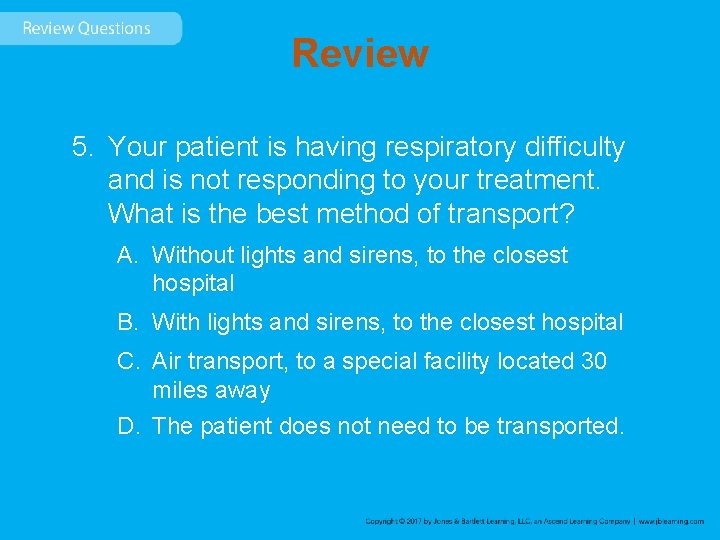 Review 5. Your patient is having respiratory difficulty and is not responding to your